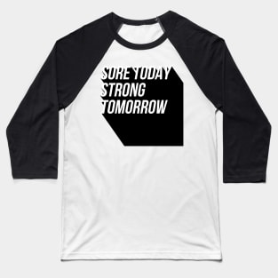 sore today strong tomorrow Baseball T-Shirt